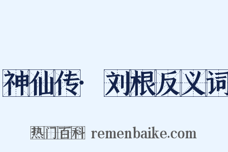 神仙传·刘根反义词是什么意思的图片